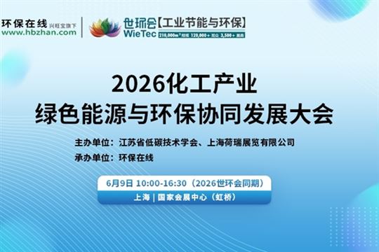 【预登记开启】2026化工产业绿色能源与环保协同发展大会将于6月9日在上海召开